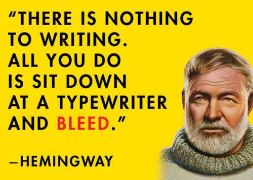 "There is nothing to writing. All you do is sit down at a typewriter and bleed."